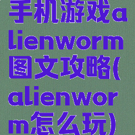 手机游戏alienworm图文攻略(alienworm怎么玩)