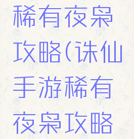 诛仙手游稀有夜枭攻略(诛仙手游稀有夜枭攻略视频)