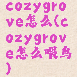 cozygrove怎么(cozygrove怎么喂鸟)