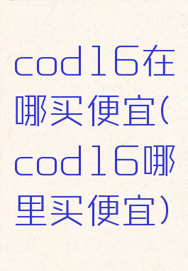 cod16在哪买便宜(cod16哪里买便宜)