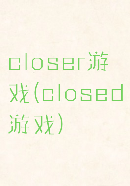 closer游戏(closed游戏)
