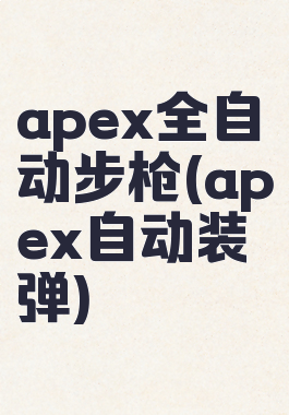 apex全自动步枪(apex自动装弹)