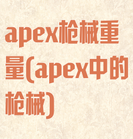 apex枪械重量(apex中的枪械)
