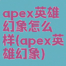 apex英雄幻象怎么样(apex英雄幻象)