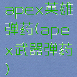 apex英雄弹药(apex武器弹药)