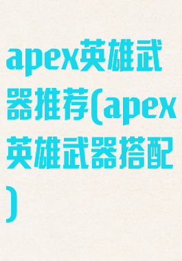 apex英雄武器推荐(apex英雄武器搭配)