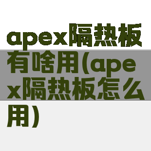 apex隔热板有啥用(apex隔热板怎么用)