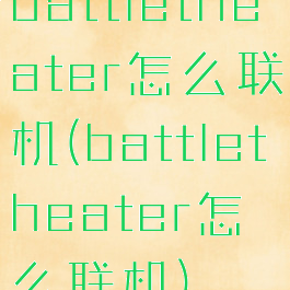 battletheater怎么联机(battletheater怎么联机)