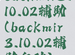 backmir3.10.02辅助(backmir3.10.02辅助自动)