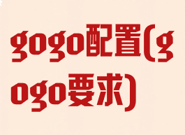 gogo配置(gogo要求)