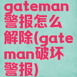 gateman警报怎么解除(gateman破坏警报)