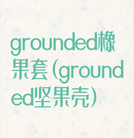 grounded橡果套(grounded坚果壳)