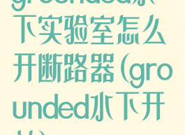 grounded水下实验室怎么开断路器(grounded水下开关)
