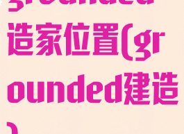 grounded造家位置(grounded建造)