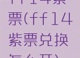 ff14紫票(ff14紫票兑换怎么开)