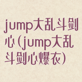 jump大乱斗剑心(jump大乱斗剑心爆衣)