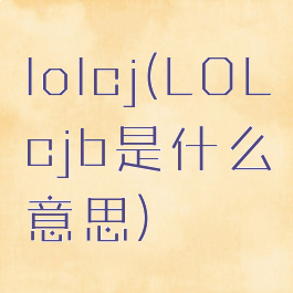 lolcj(LOLcjb是什么意思)