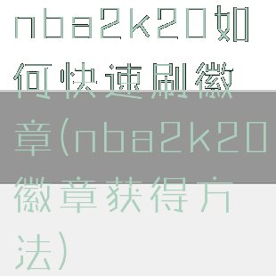 nba2k20如何快速刷徽章(nba2k20徽章获得方法)