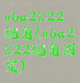nba2k22视角(nba2k22视角固定)