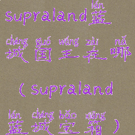 supraland蓝城国王在哪(supraland蓝城宝箱)