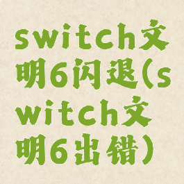 switch文明6闪退(switch文明6出错)