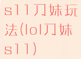 s11刀妹玩法(lol刀妹s11)
