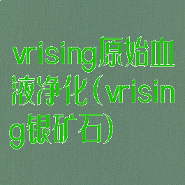 vrising原始血液净化(vrising银矿石)